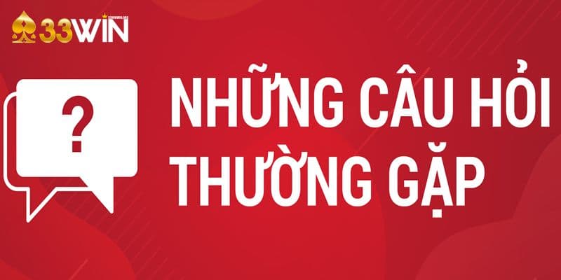 Câu hỏi thường gặp 33win luôn cần được giải đáp