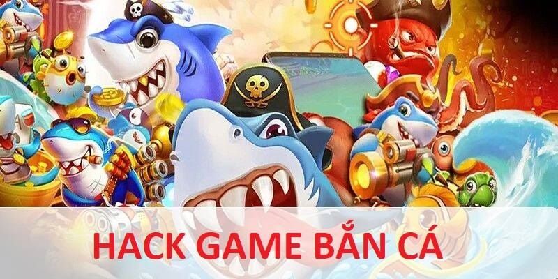 Giải thích hoạt động hack, cheat bắn cá trực tuyến