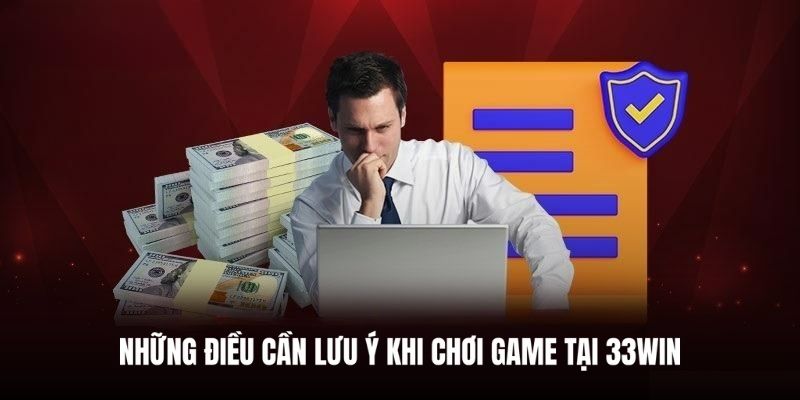 Vấn đề quan trọng hội viên 33WIN cần lưu ý