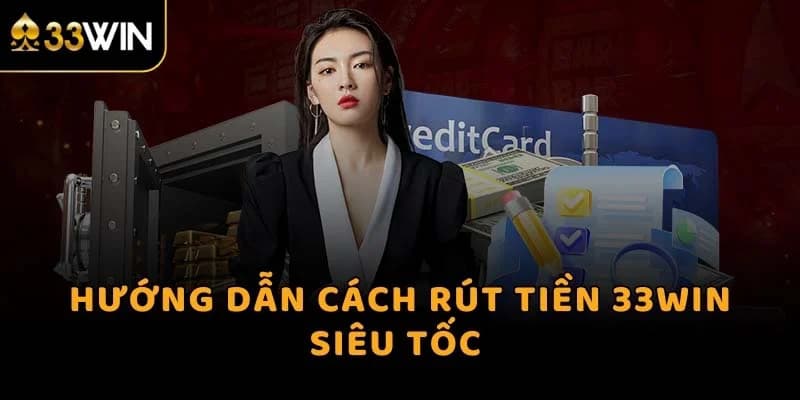 Rút tiền 33Win đúng hướng dẫn tiền sẽ về cực nhanh